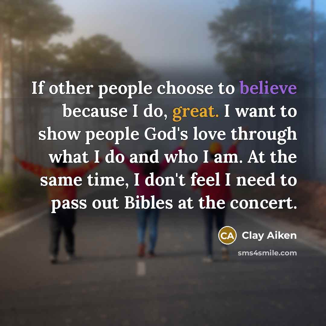 “If other people choose to believe because I do, great.…” quote by Clay Aiken