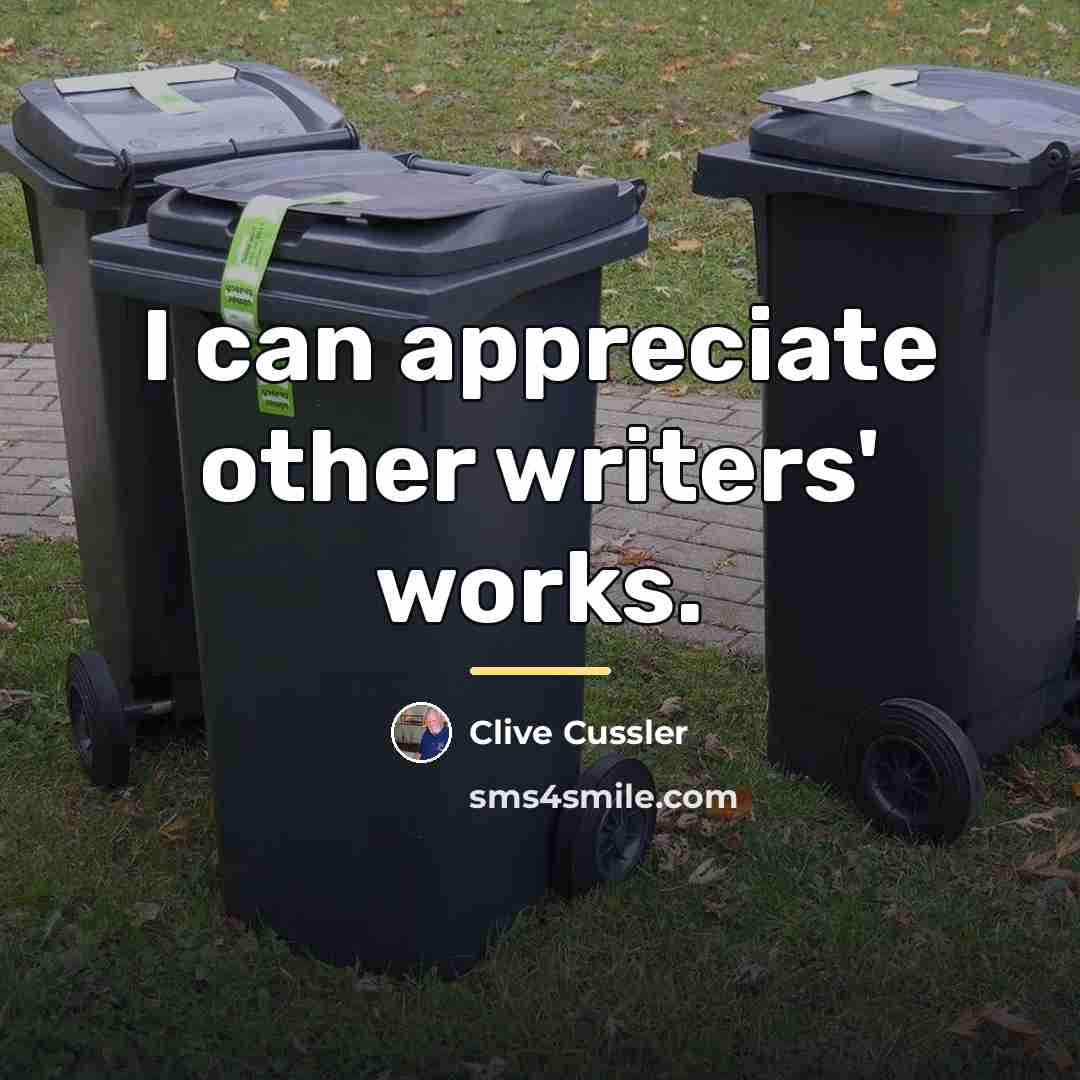 “I can appreciate other writers' works.…” quote by Clive Cussler