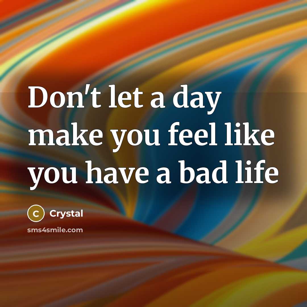 “Don't let a day make you feel like you have a bad life” quote by Crystal