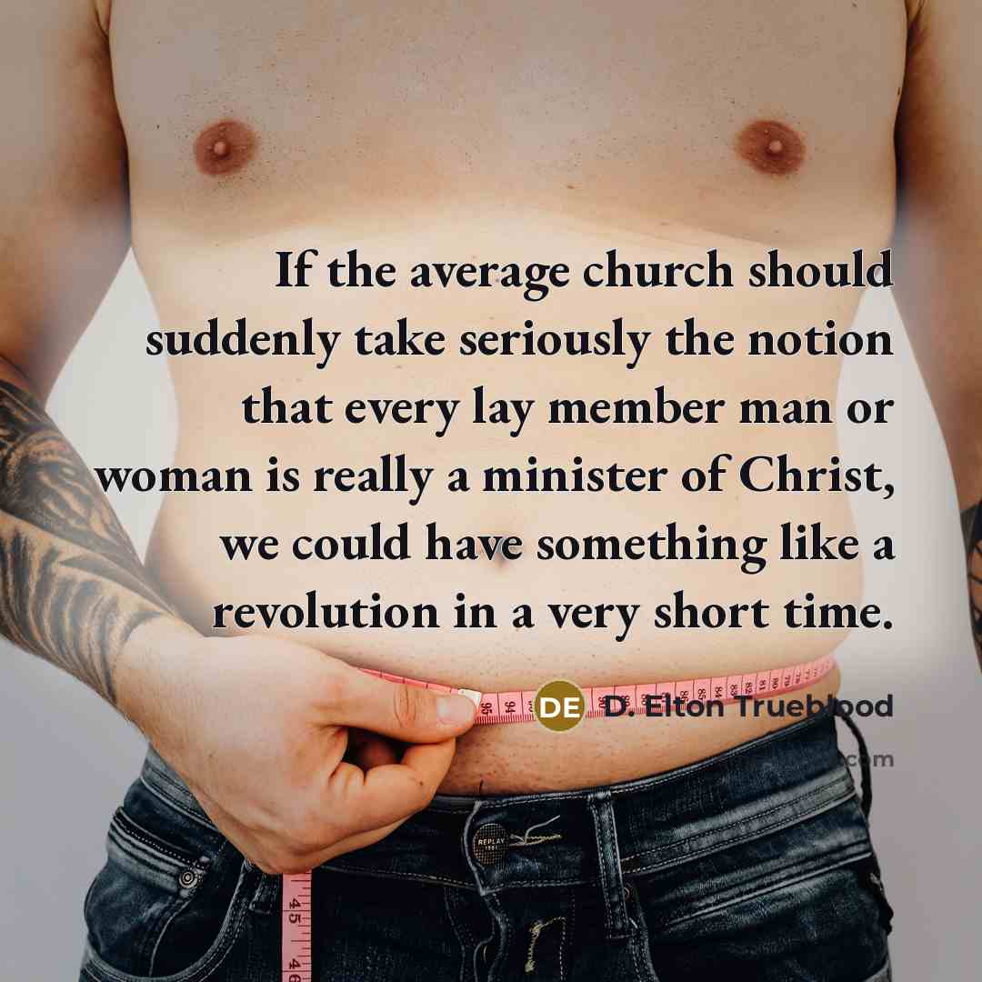 “If the average church should suddenly take seriously the notion…” quote by D. Elton Trueblood