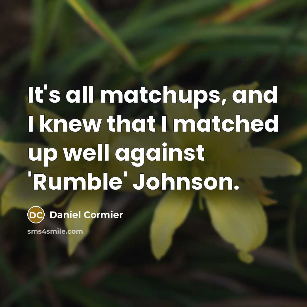 “It's all matchups, and I knew that I matched up…” quote by Daniel Cormier