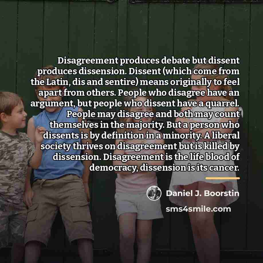 “Disagreement produces debate but dissent produces dissension. Dissent (which come…” quote by Daniel J. Boorstin