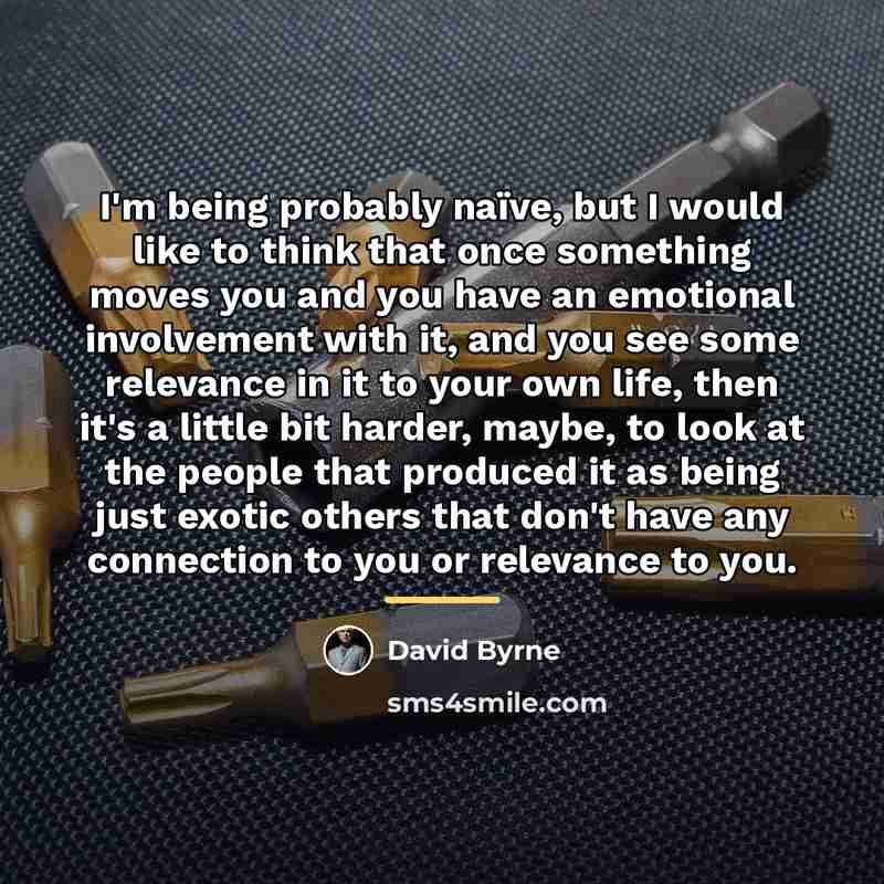 “I'm being probably naïve, but I would like to think…” quote by David Byrne