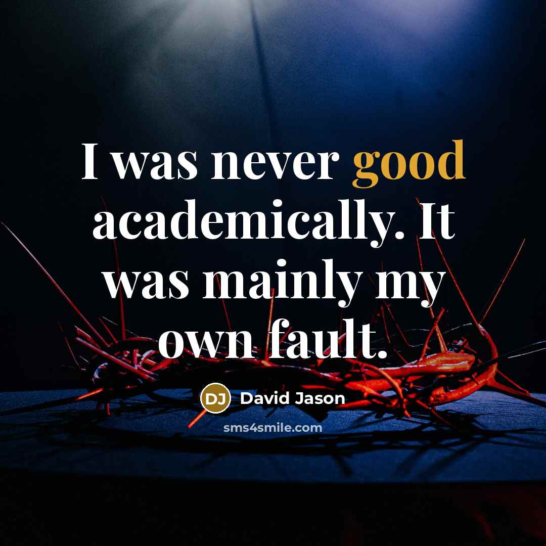 “I was never good academically. It was mainly my own…” quote by David Jason