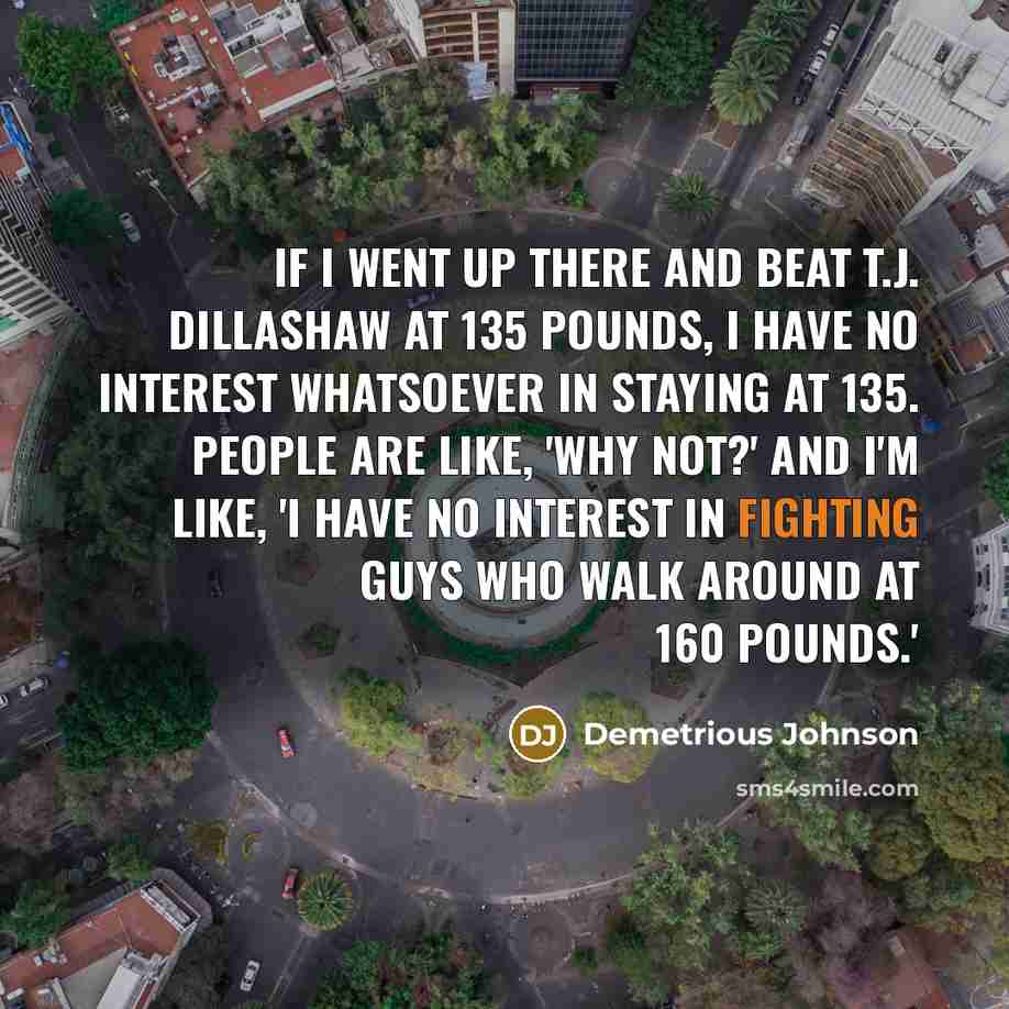 “If I went up there and beat T.J. Dillashaw at…” quote by Demetrious Johnson