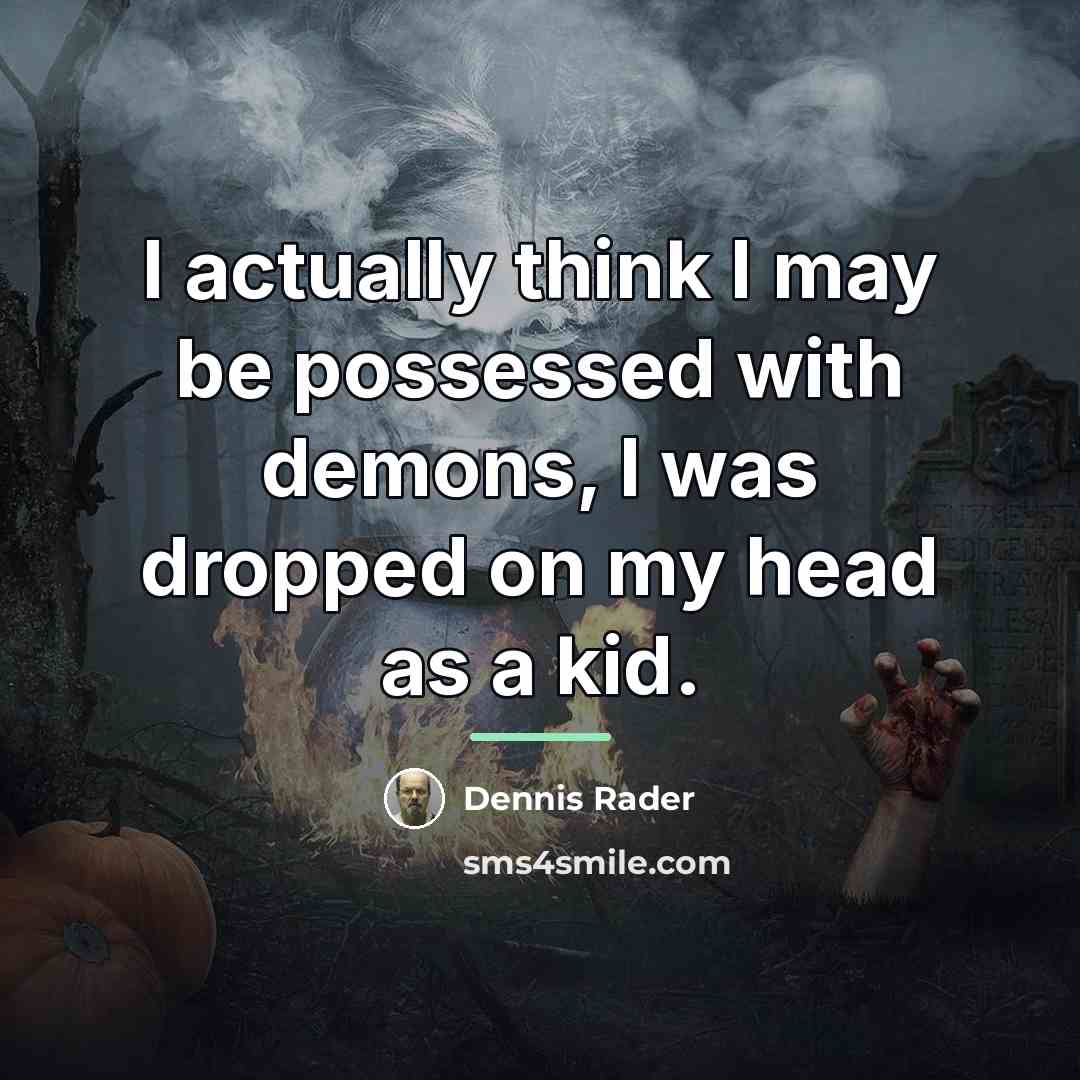 “I actually think I may be possessed with demons, I…” quote by Dennis Rader