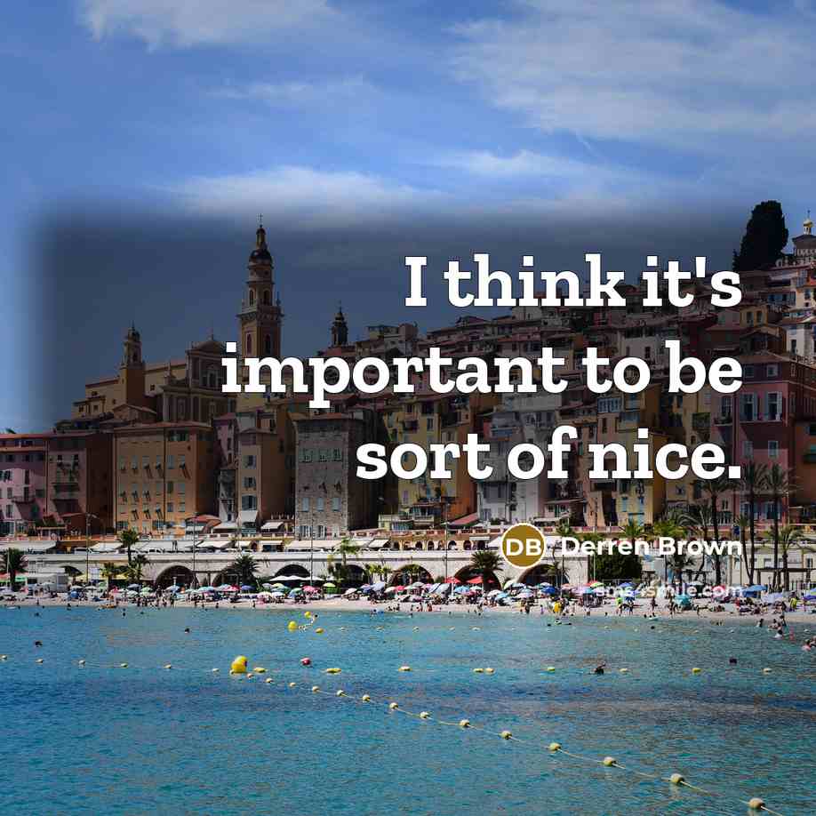“I think it's important to be sort of nice.…” quote by Derren Brown