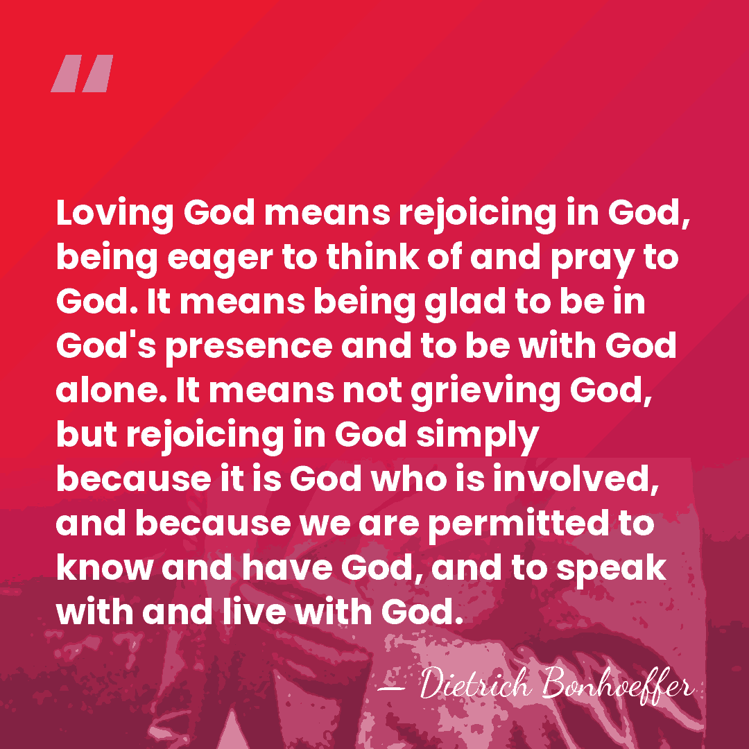Loving God means rejoicing in God, being eager to think of and&hellip; - Dietrich Bonhoeffer