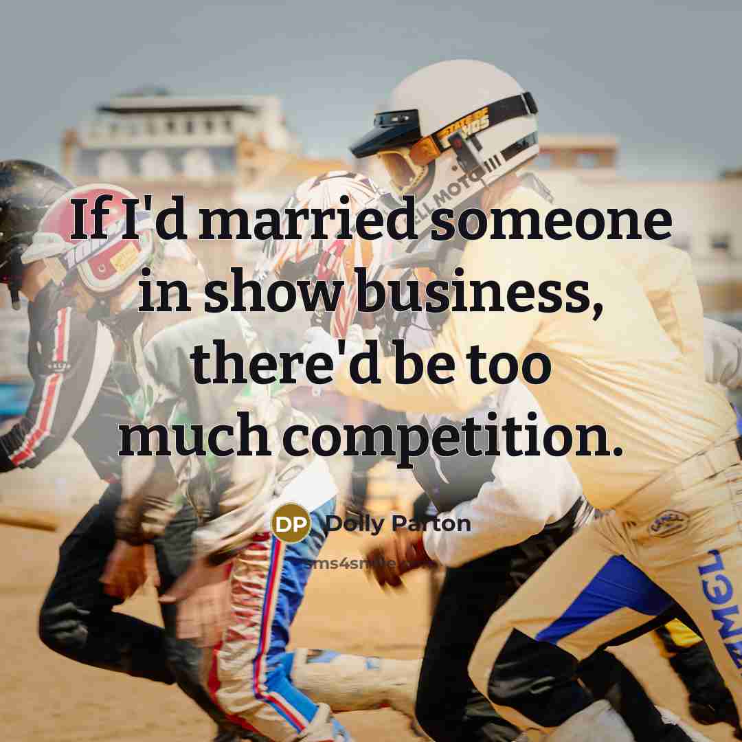 “If I'd married someone in show business, there'd be too…” quote by Dolly Parton