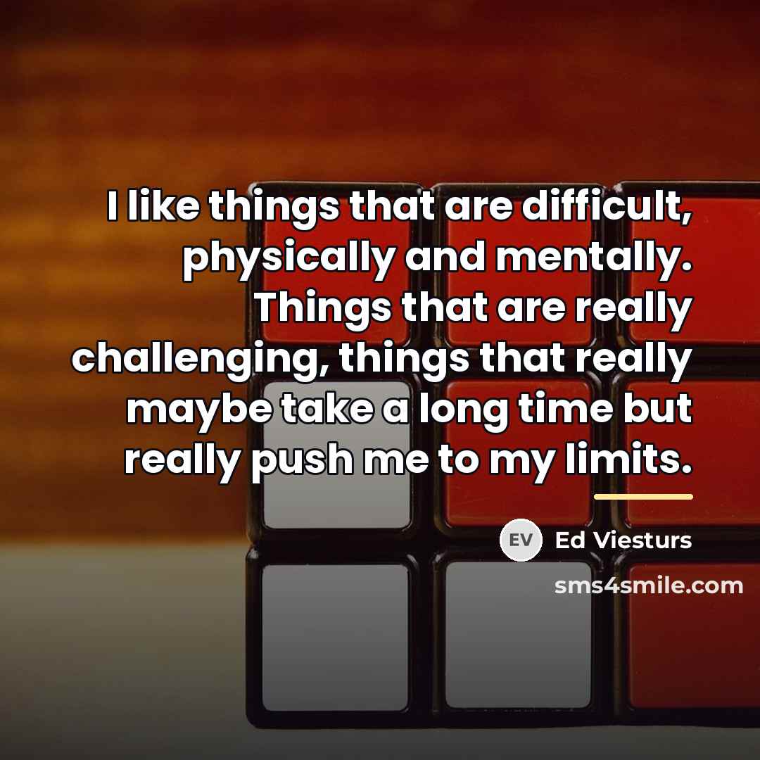 “I like things that are difficult, physically and mentally. Things…” quote by Ed Viesturs