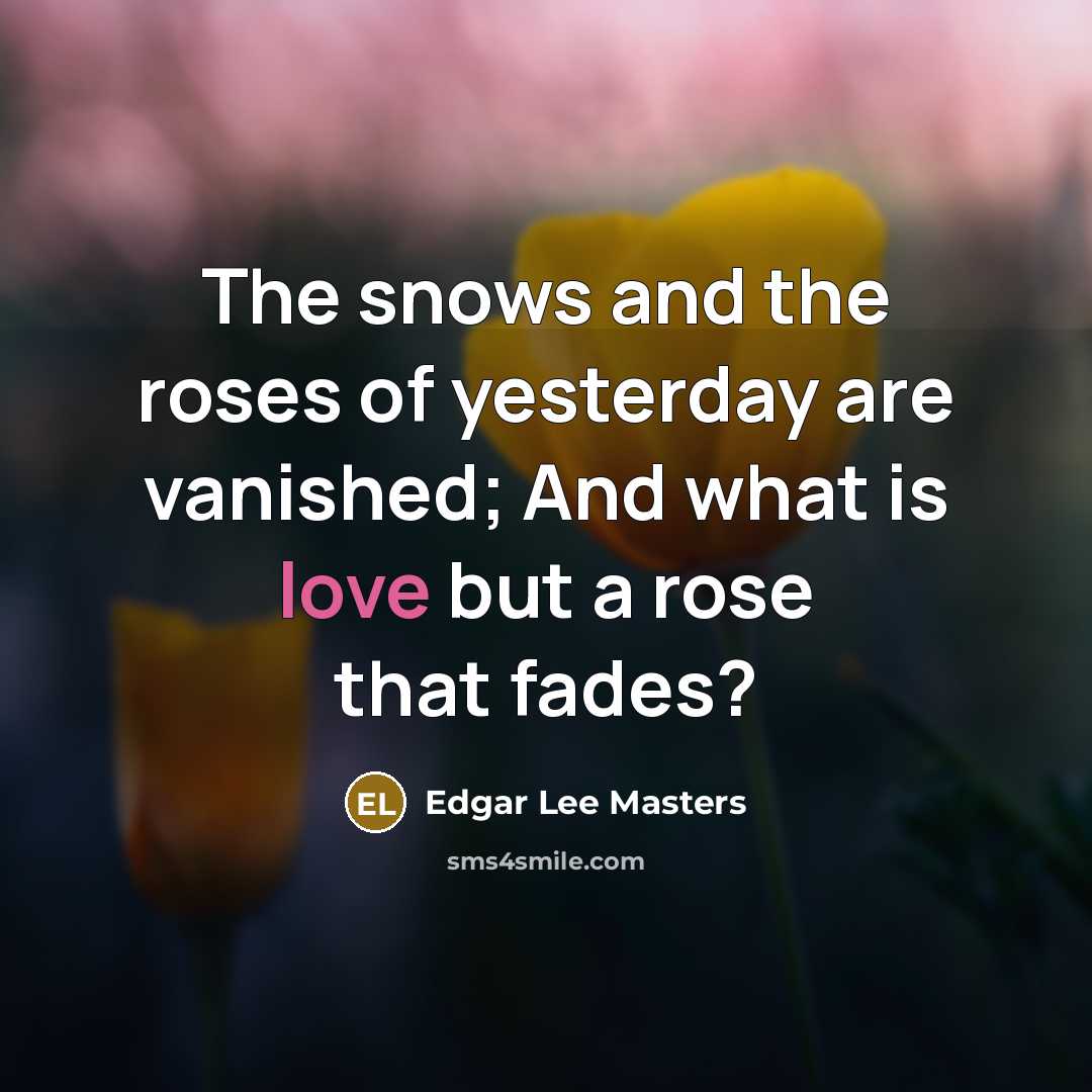 “The snows and the roses of yesterday are vanished; And…” quote by Edgar Lee Masters