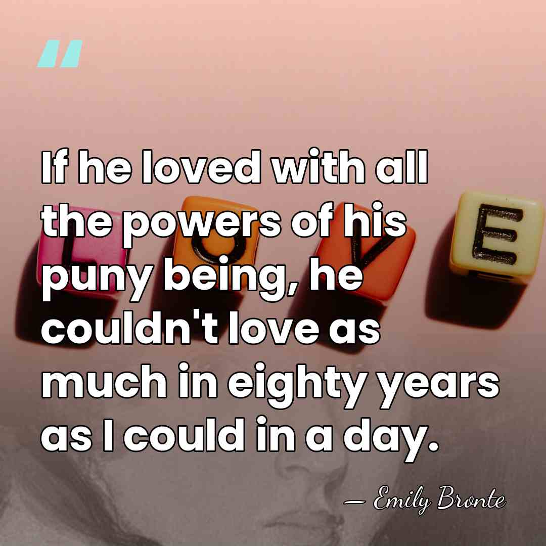If he loved with all the powers of his puny being, he&hellip; - Emily Bronte