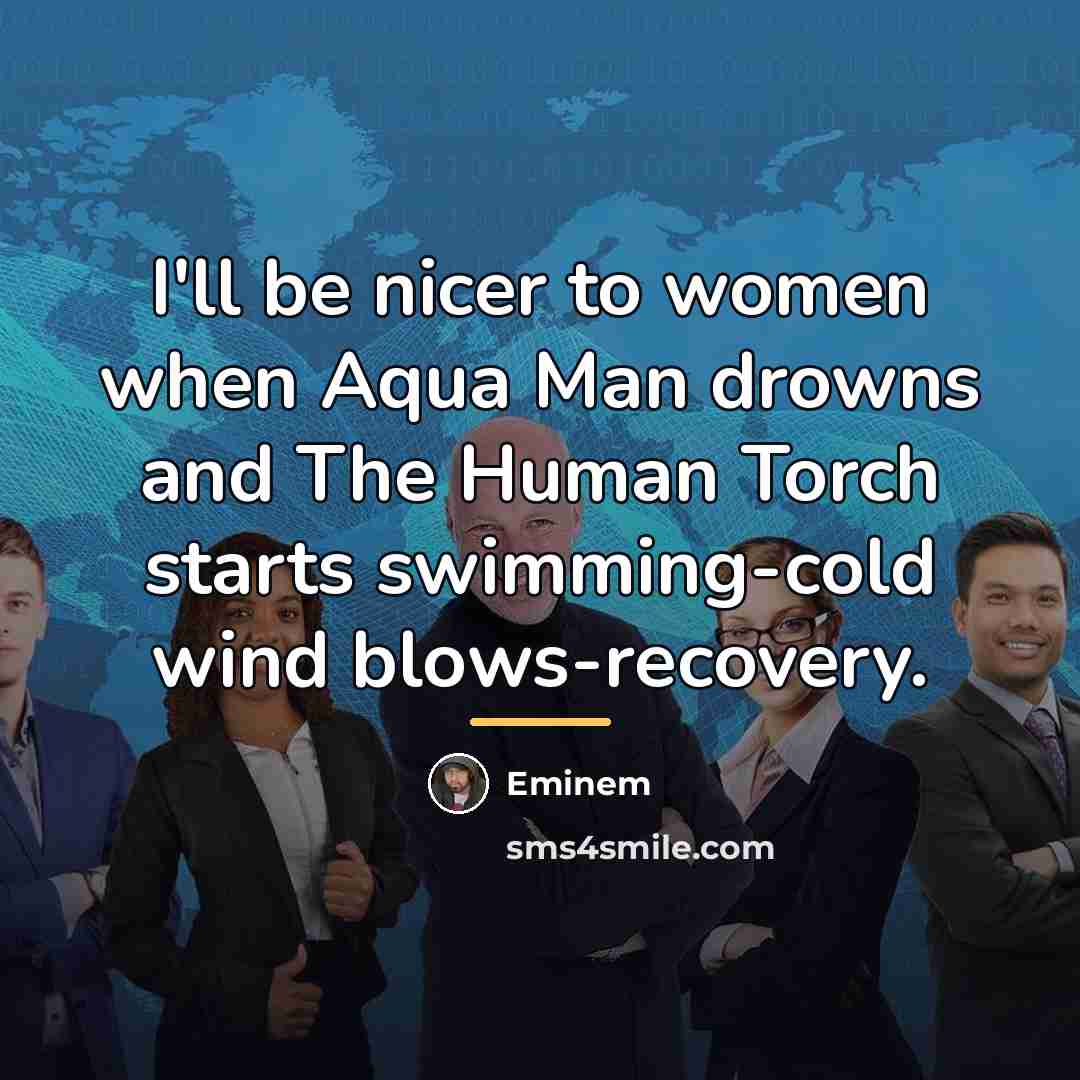 “I'll be nicer to women when Aqua Man drowns and…” quote by Eminem