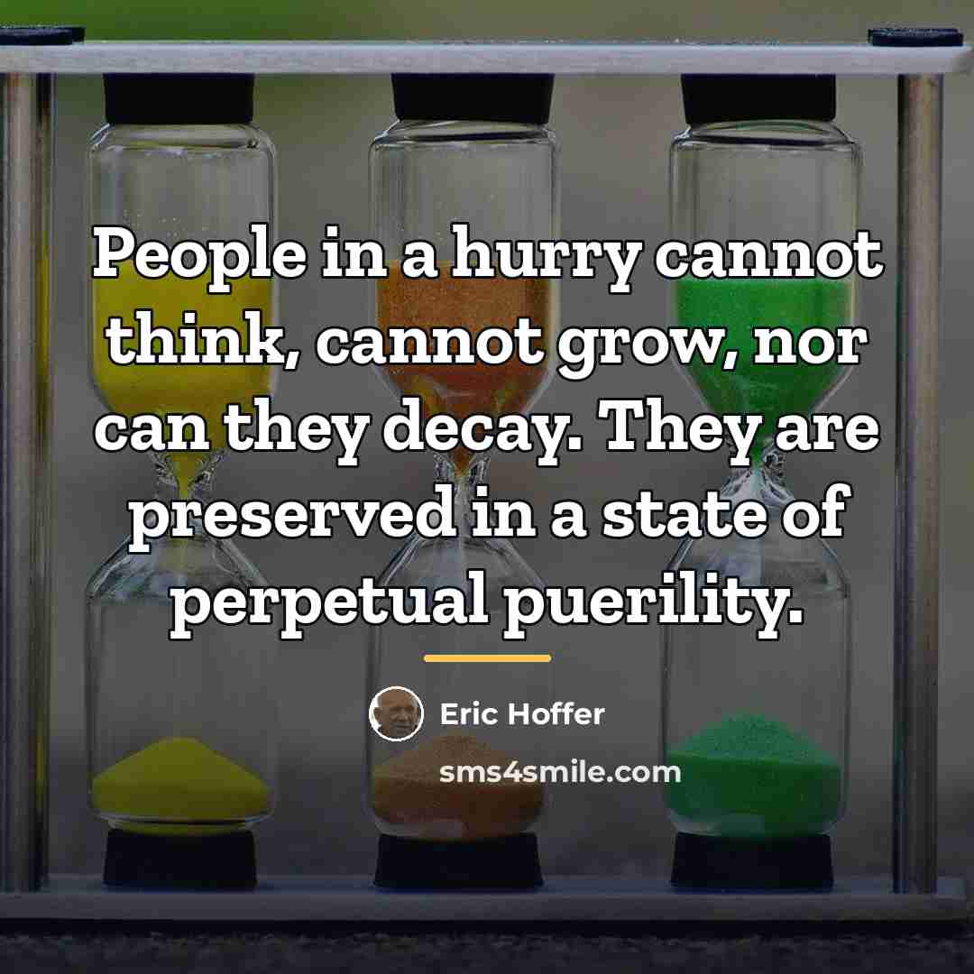 “People in a hurry cannot think, cannot grow, nor can…” quote by Eric Hoffer