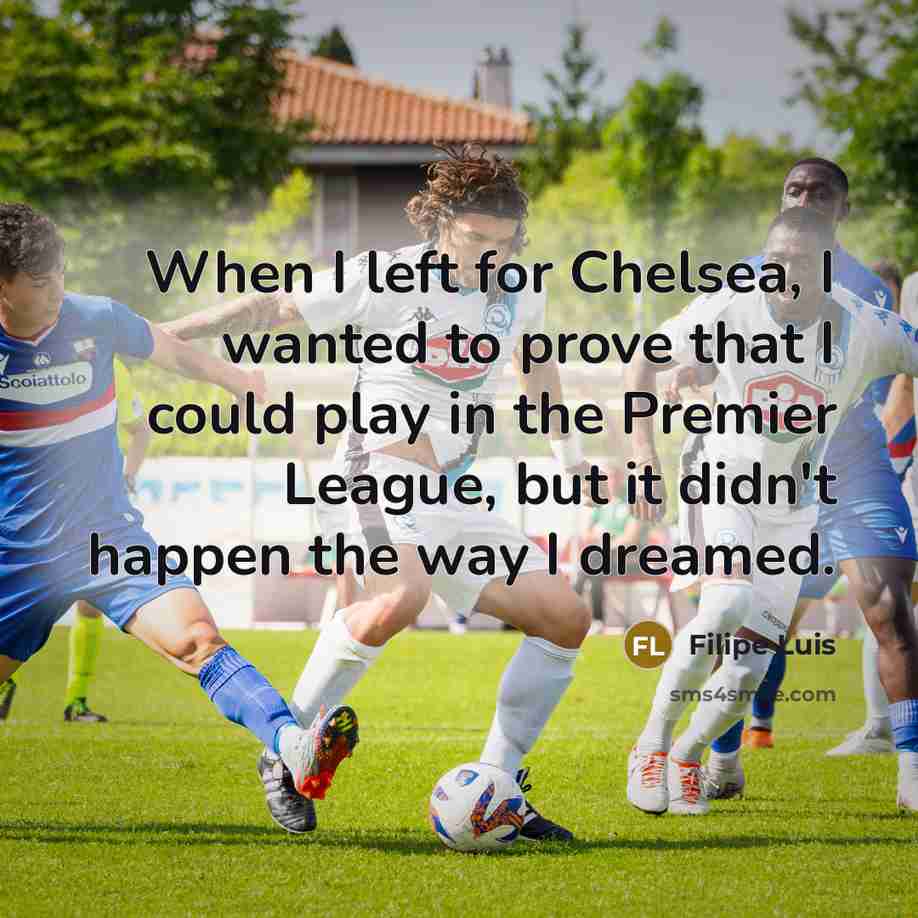 “When I left for Chelsea, I wanted to prove that…” quote by Filipe Luis