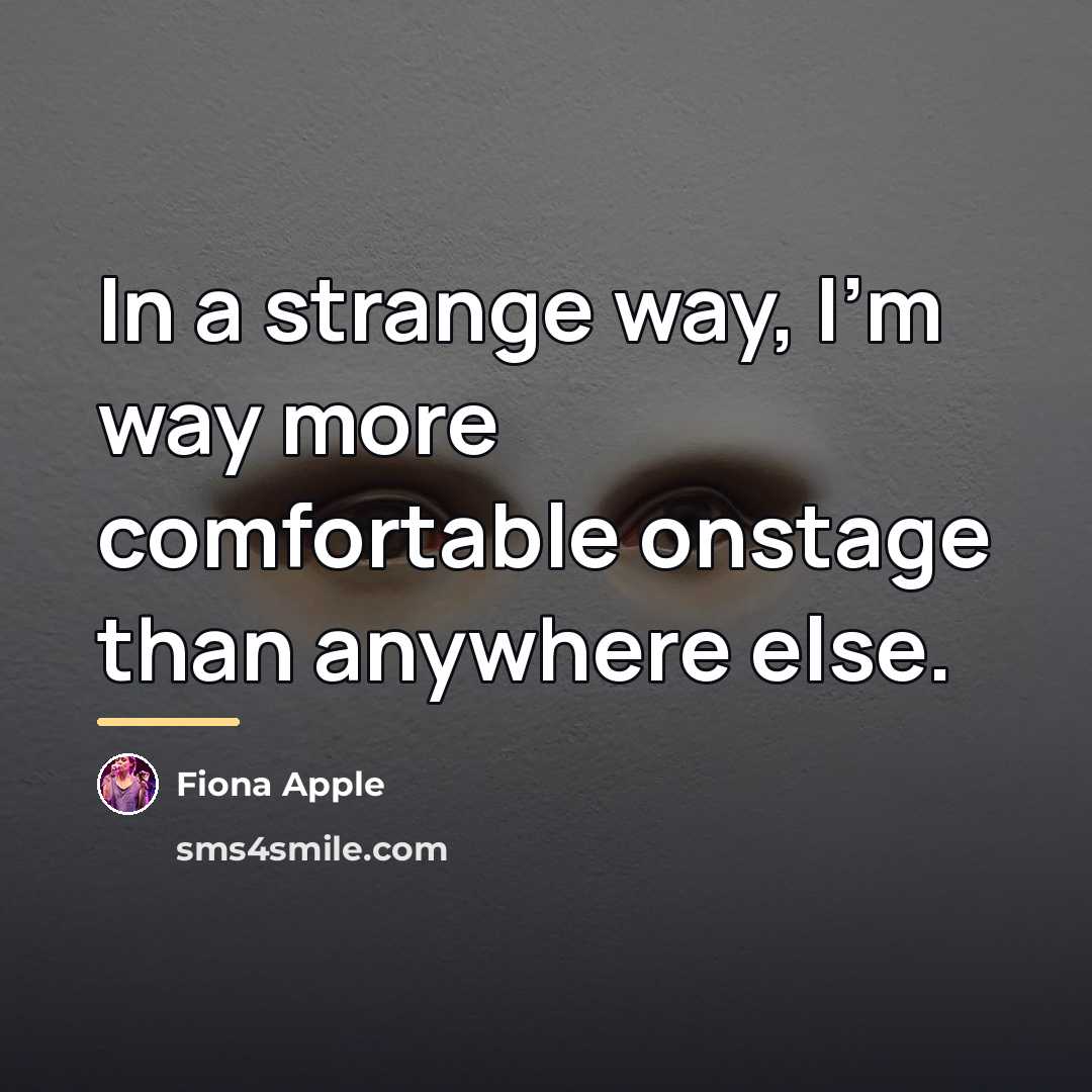 “In a strange way, I'm way more comfortable onstage than…” quote by Fiona Apple