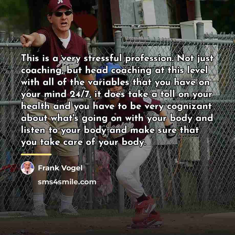 “This is a very stressful profession. Not just coaching, but…” quote by Frank Vogel