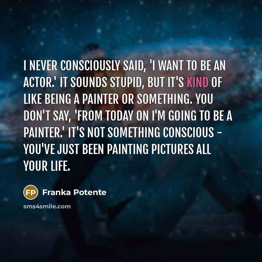 “I never consciously said, 'I want to be an actor.'…” quote by Franka Potente