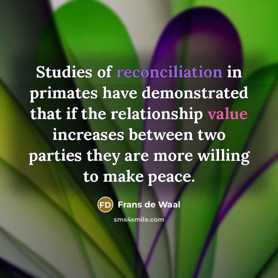 “Studies of reconciliation in primates have demonstrated that if the…” quote by Frans de Waal
