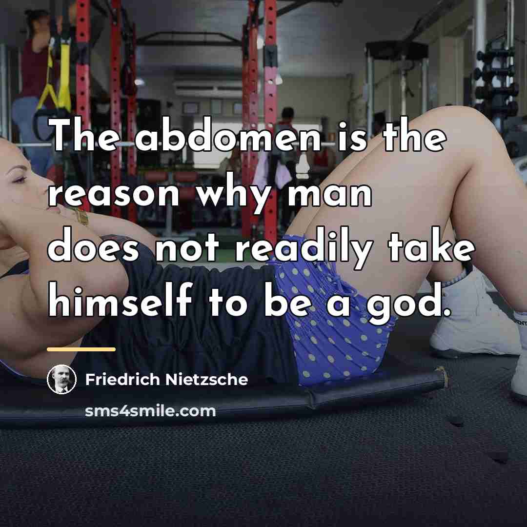 “The abdomen is the reason why man does not readily…” quote by Friedrich Nietzsche