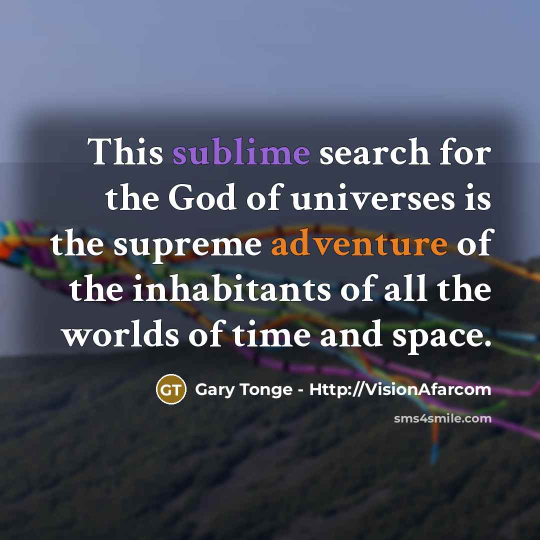 “This sublime search for the God of universes is the…” quote by Gary Tonge - Http://VisionAfarcom