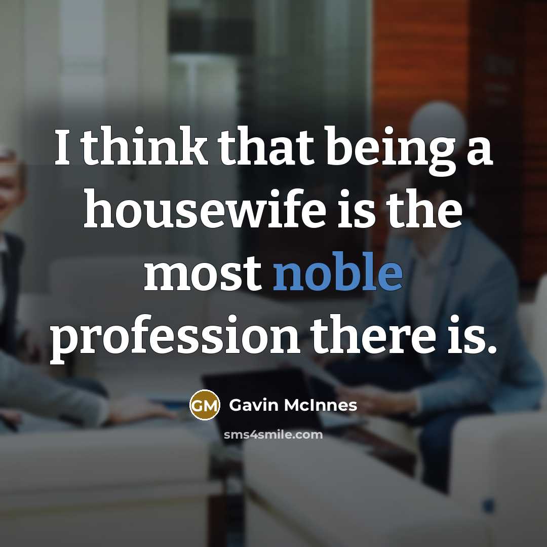“I think that being a housewife is the most noble…” quote by Gavin McInnes