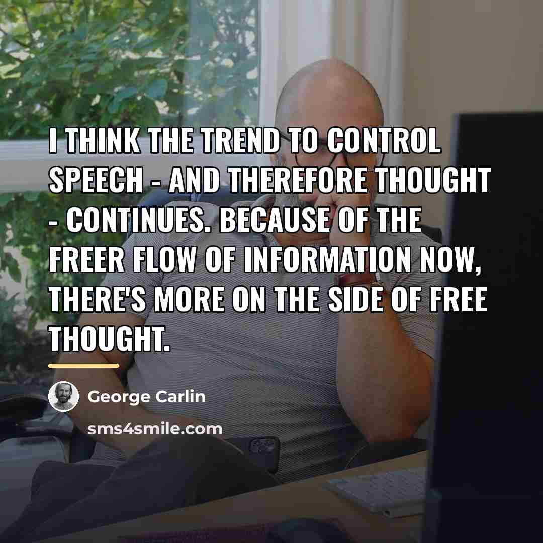 “I think the trend to control speech - and therefore…” quote by George Carlin