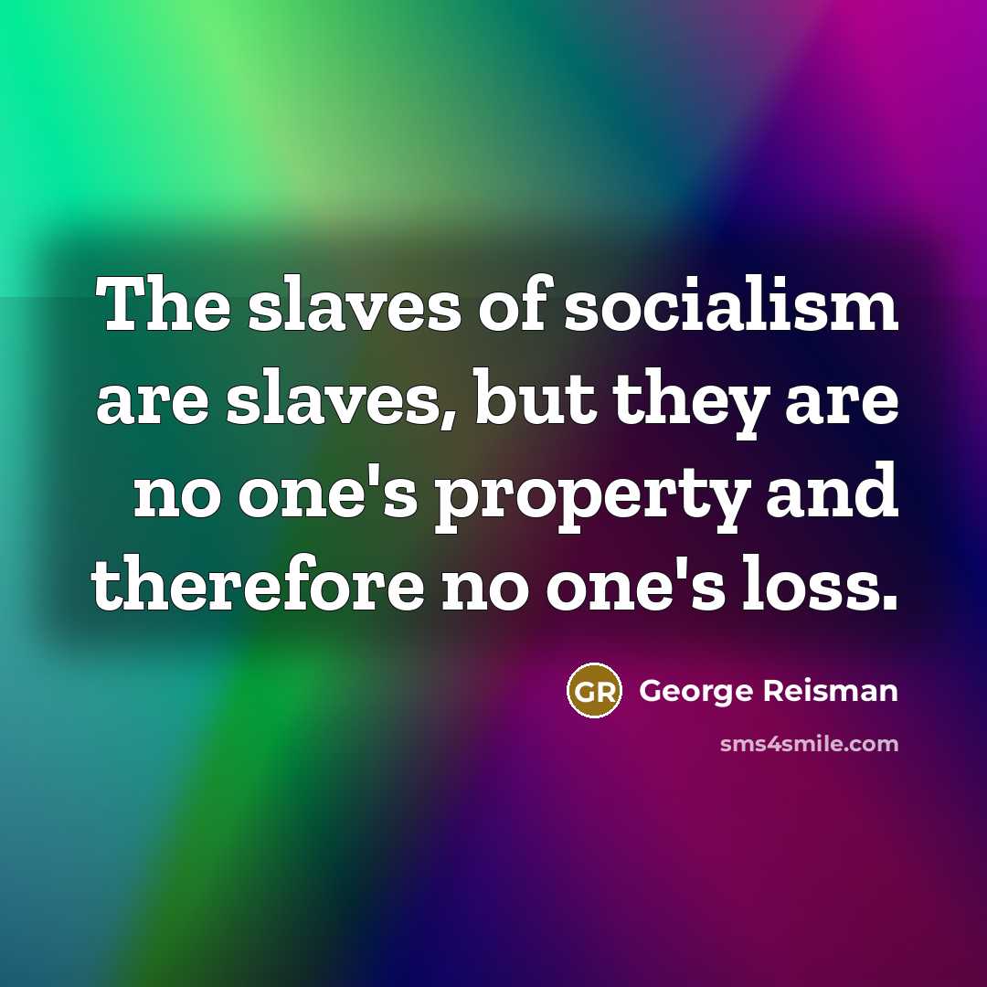 “The slaves of socialism are slaves, but they are no…” quote by George Reisman