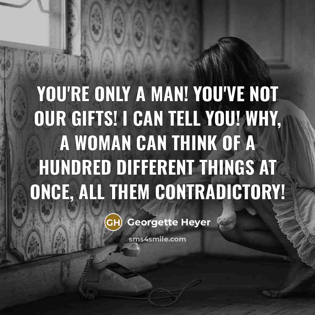 “You're only a man! You've not our gifts! I can…” quote by Georgette Heyer