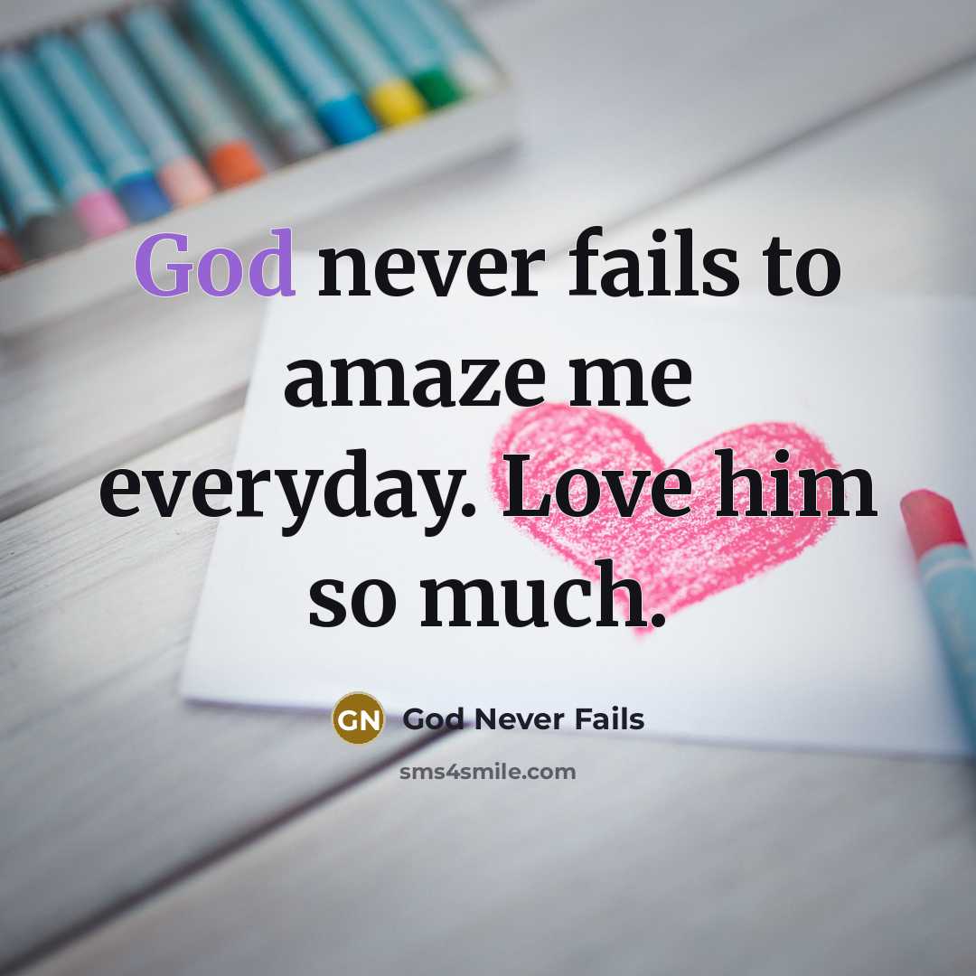 “God never fails to amaze me everyday. Love him so…” quote by God Never Fails