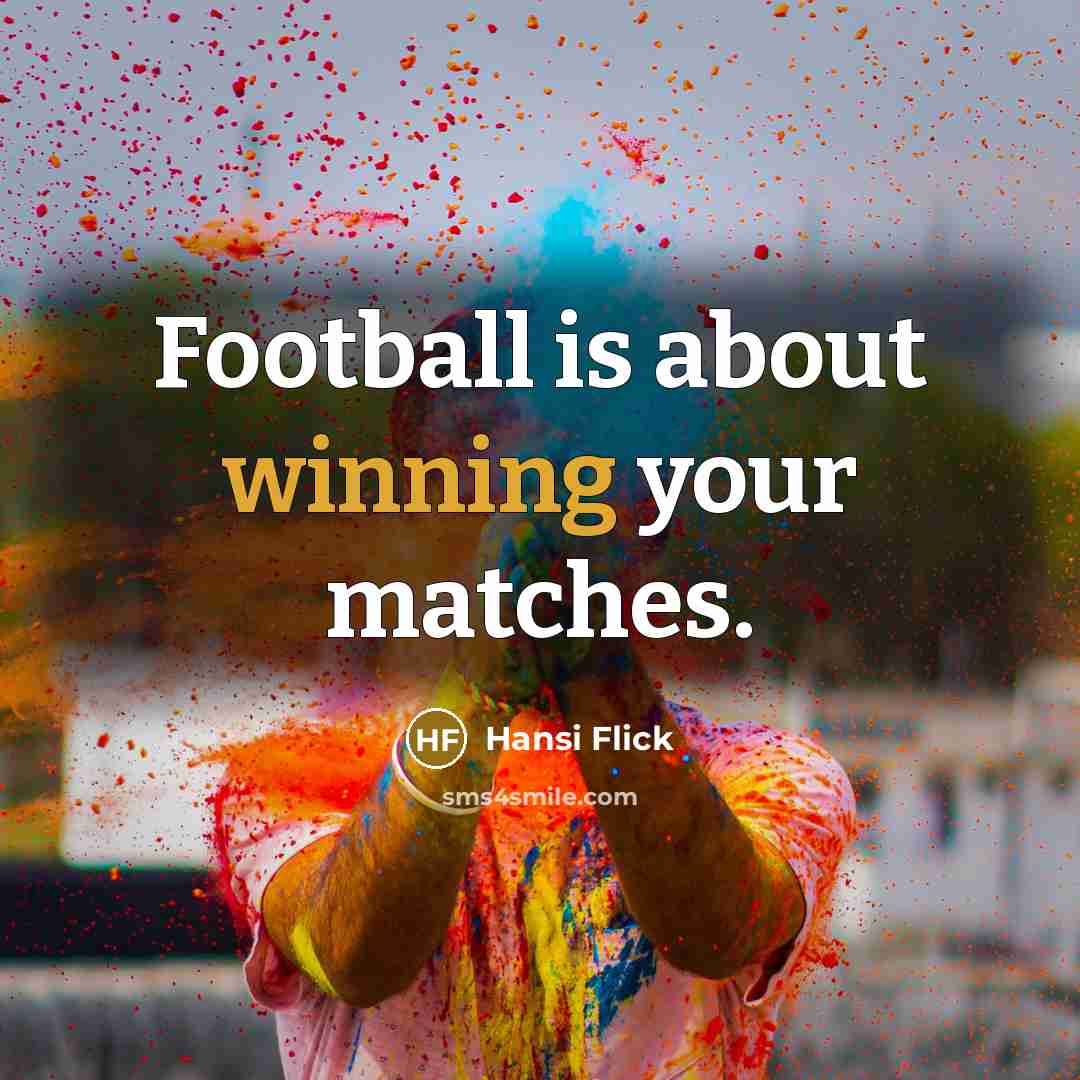 “Football is about winning your matches.…” quote by Hansi Flick