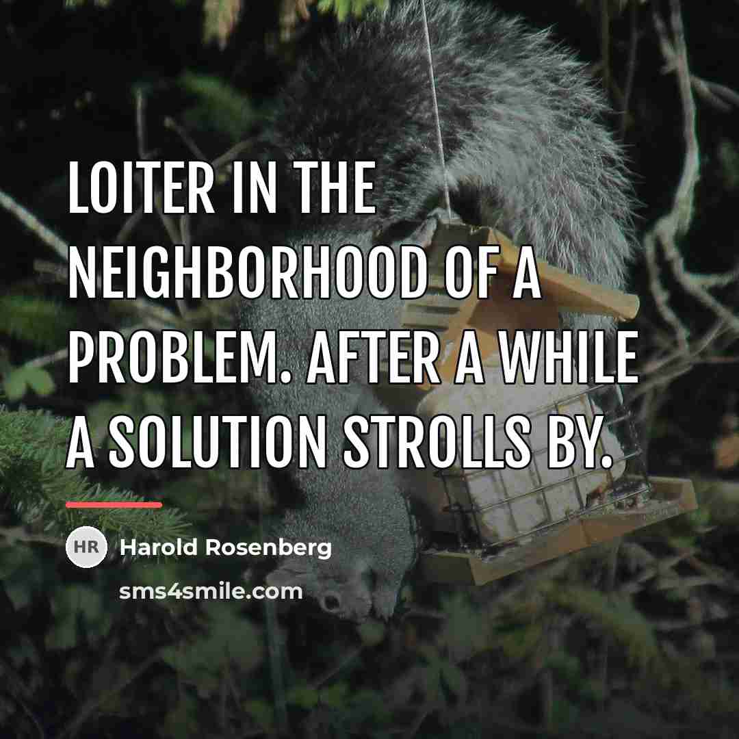 “Loiter in the neighborhood of a problem. After a while…” quote by Harold Rosenberg