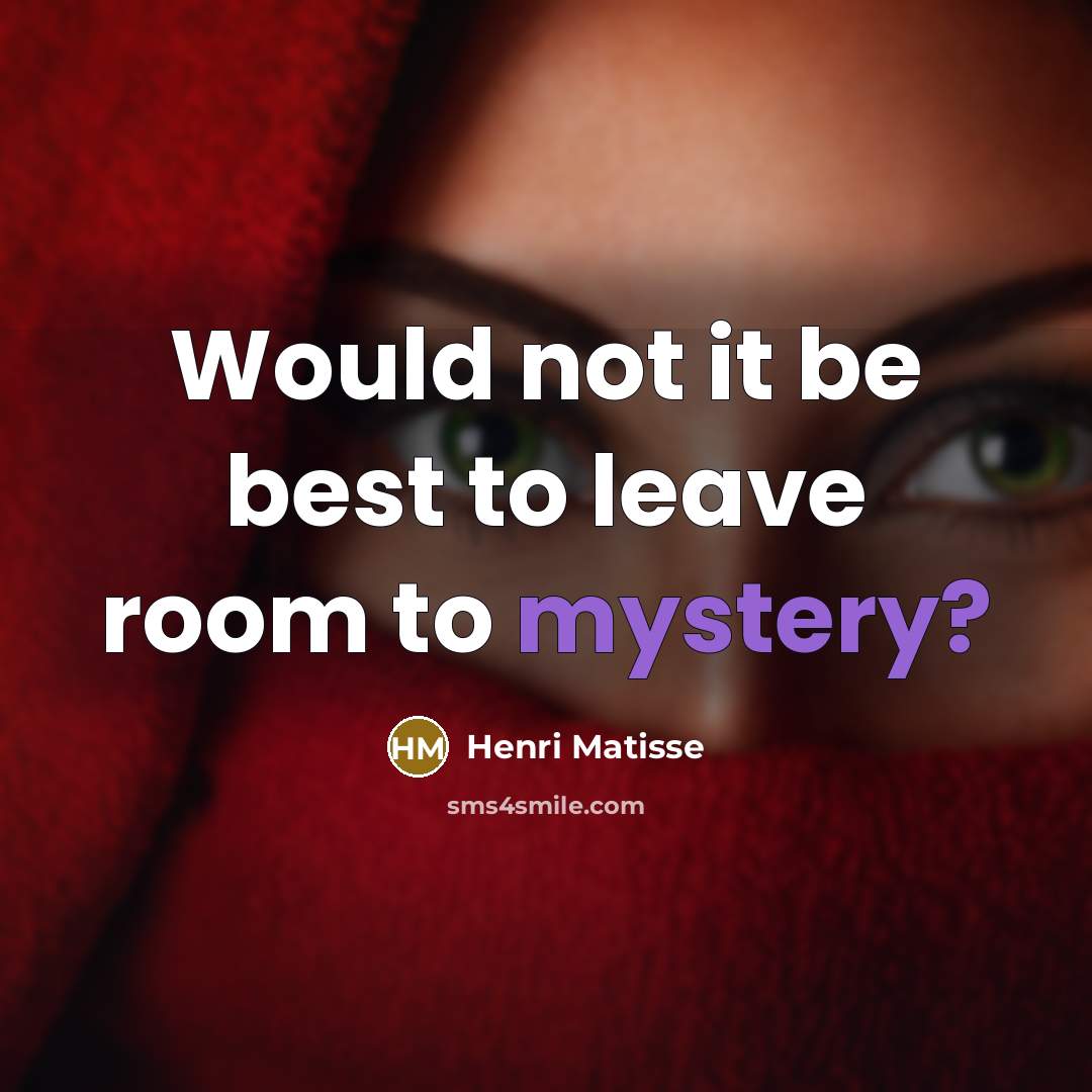 “Would not it be best to leave room to mystery?…” quote by Henri Matisse