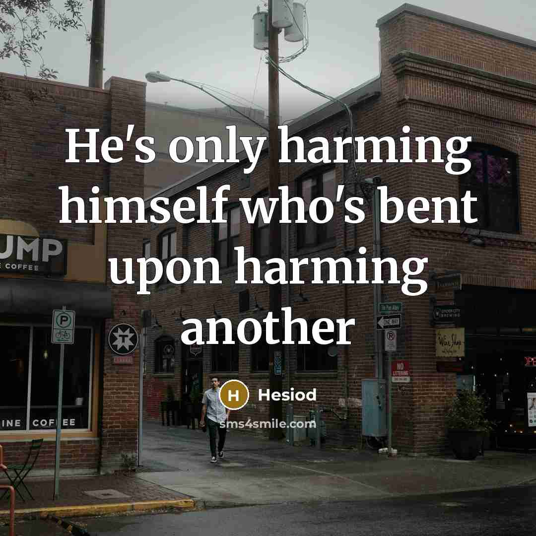“He's only harming himself who's bent upon harming another…” quote by Hesiod