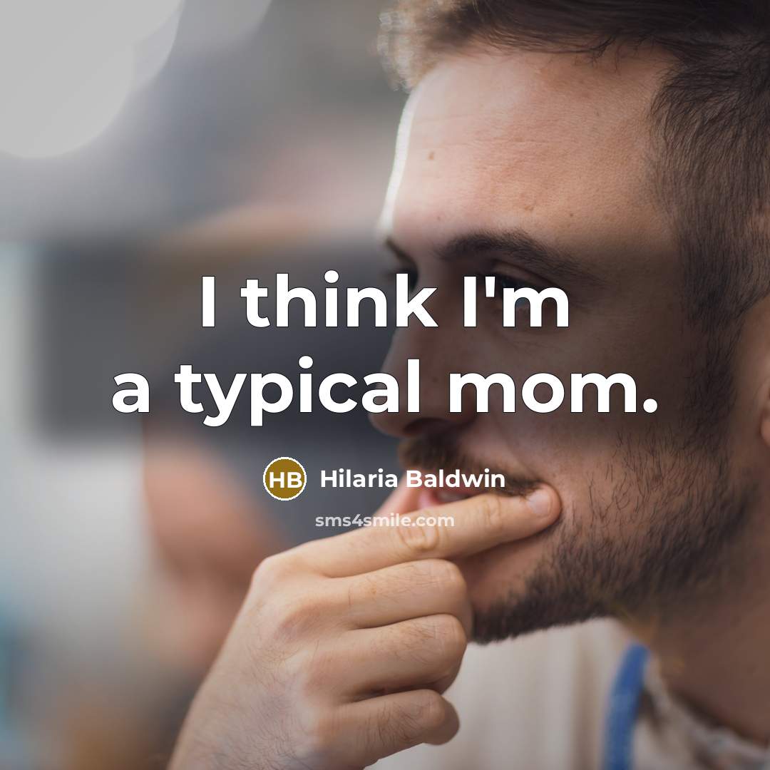 “I think I'm a typical mom.…” quote by Hilaria Baldwin