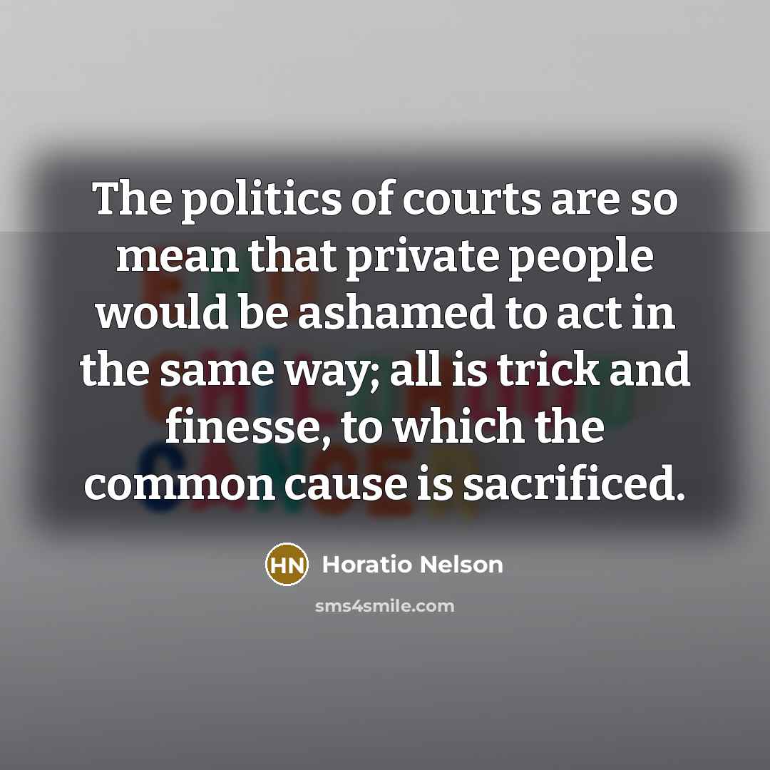 “The politics of courts are so mean that private people…” quote by Horatio Nelson