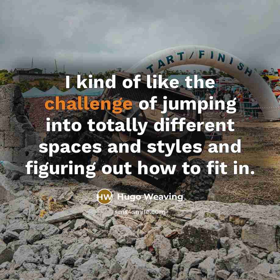 “I kind of like the challenge of jumping into totally…” quote by Hugo Weaving