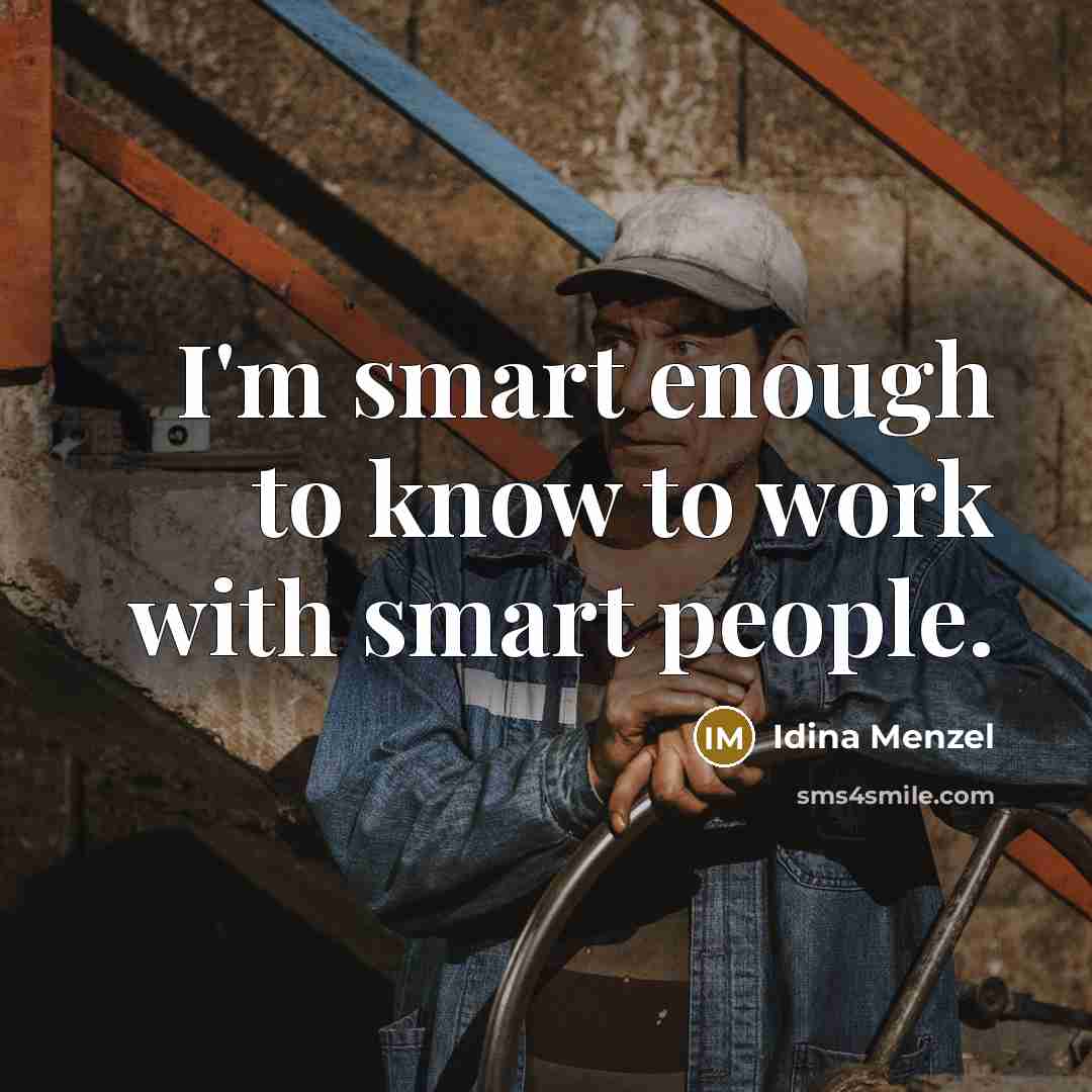 “I'm smart enough to know to work with smart people.…” quote by Idina Menzel