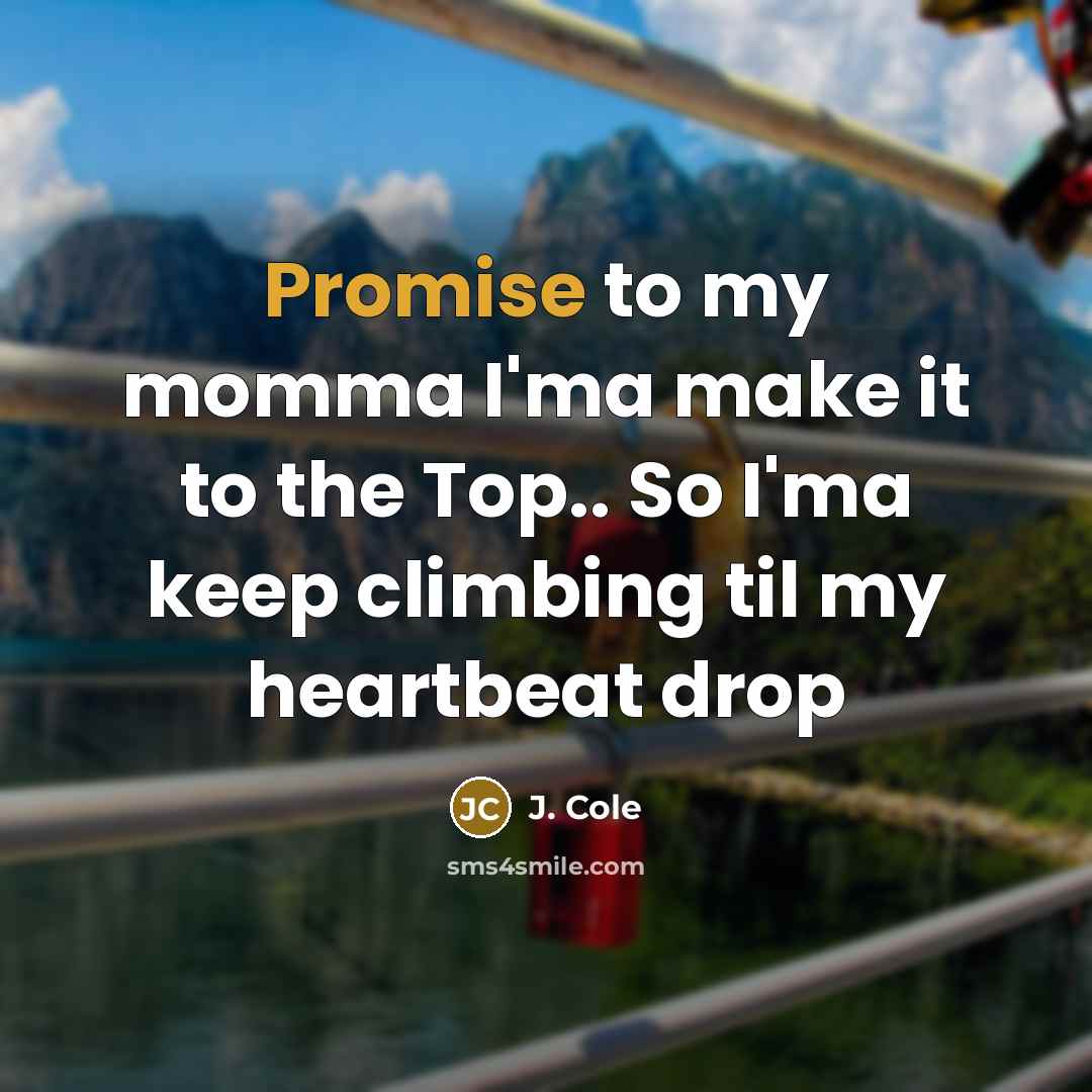 “Promise to my momma I'ma make it to the Top..…” quote by J. Cole