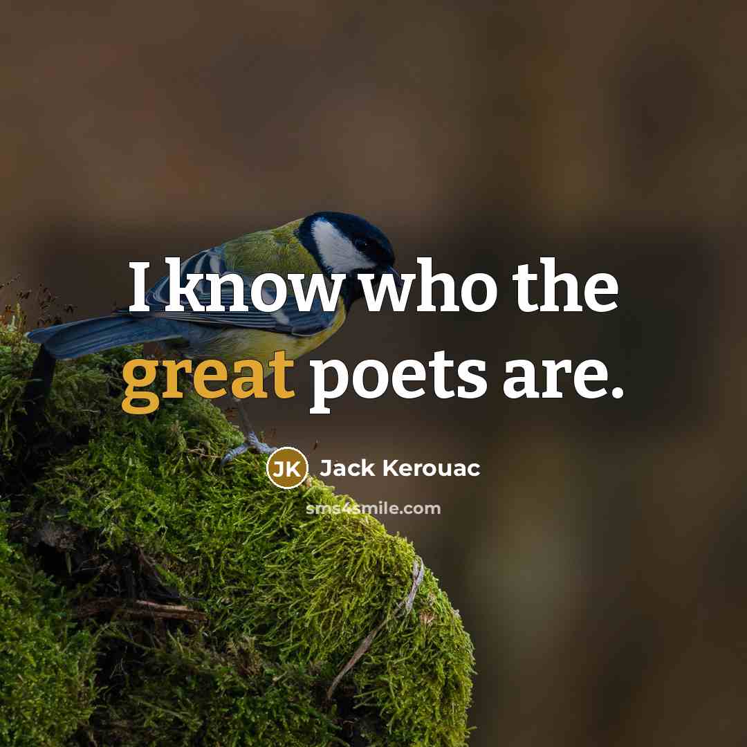 “I know who the great poets are.…” quote by Jack Kerouac