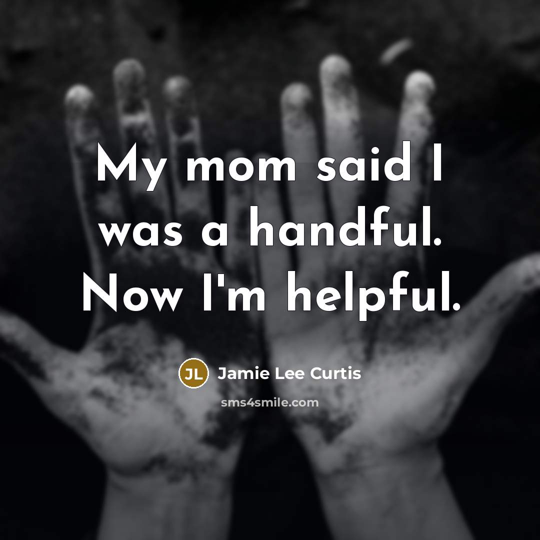 “My mom said I was a handful. Now I'm helpful.…” quote by Jamie Lee Curtis