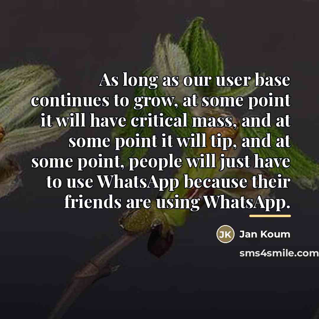 “As long as our user base continues to grow, at…” quote by Jan Koum