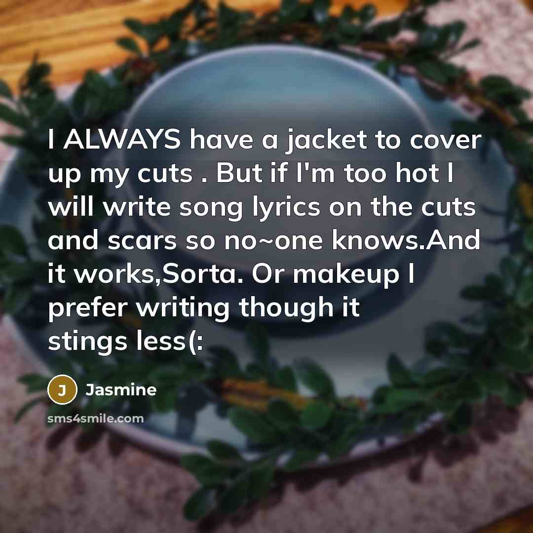 “I ALWAYS have a jacket to cover up my cuts…” quote by Jasmine