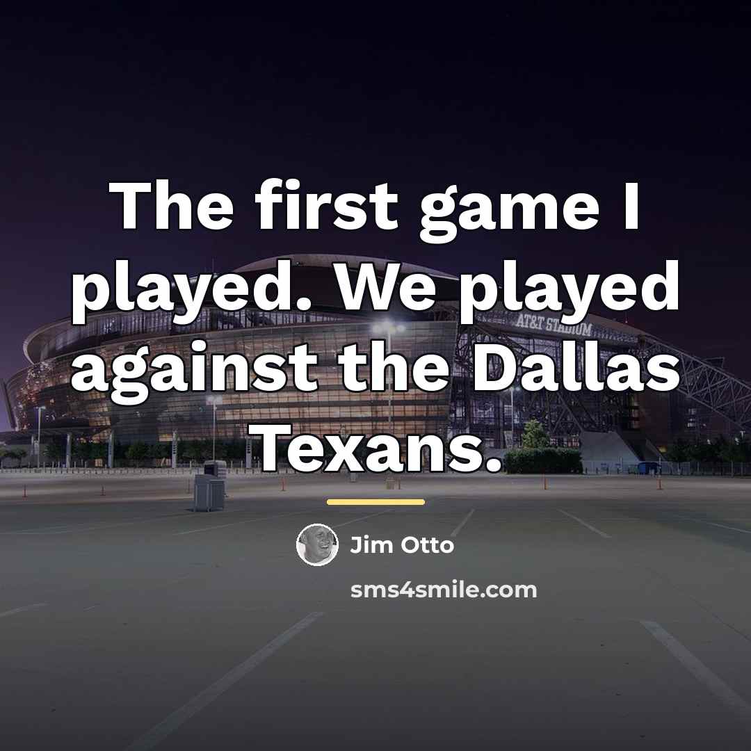 “The first game I played. We played against the Dallas…” quote by Jim Otto