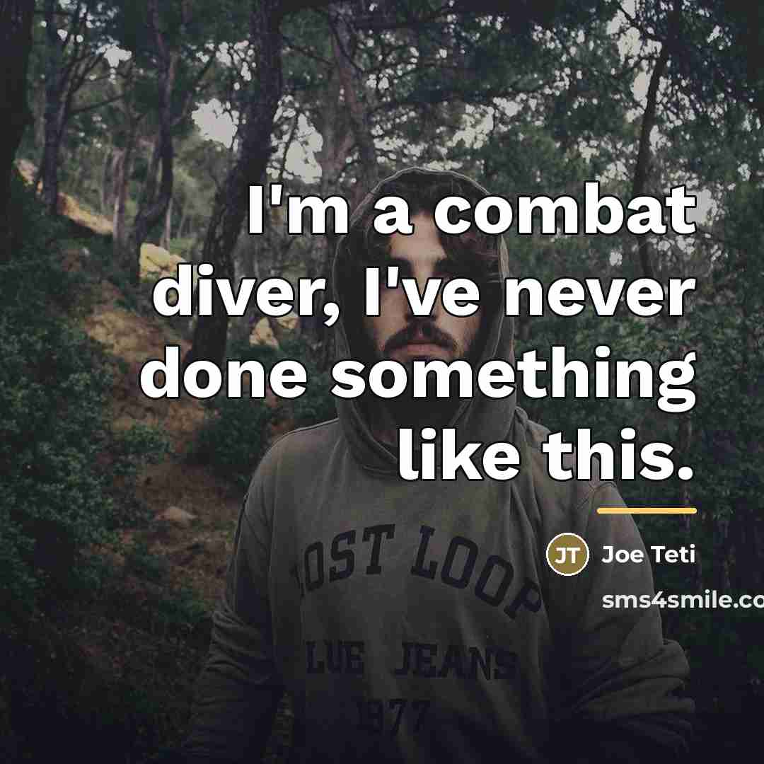“I'm a combat diver, I've never done something like this.…” quote by Joe Teti