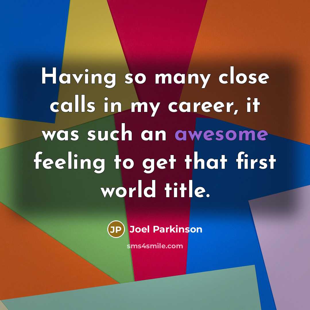 “Having so many close calls in my career, it was…” quote by Joel Parkinson