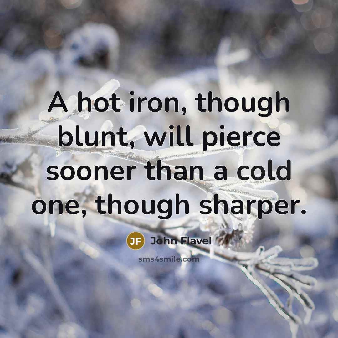 “A hot iron, though blunt, will pierce sooner than a…” quote by John Flavel