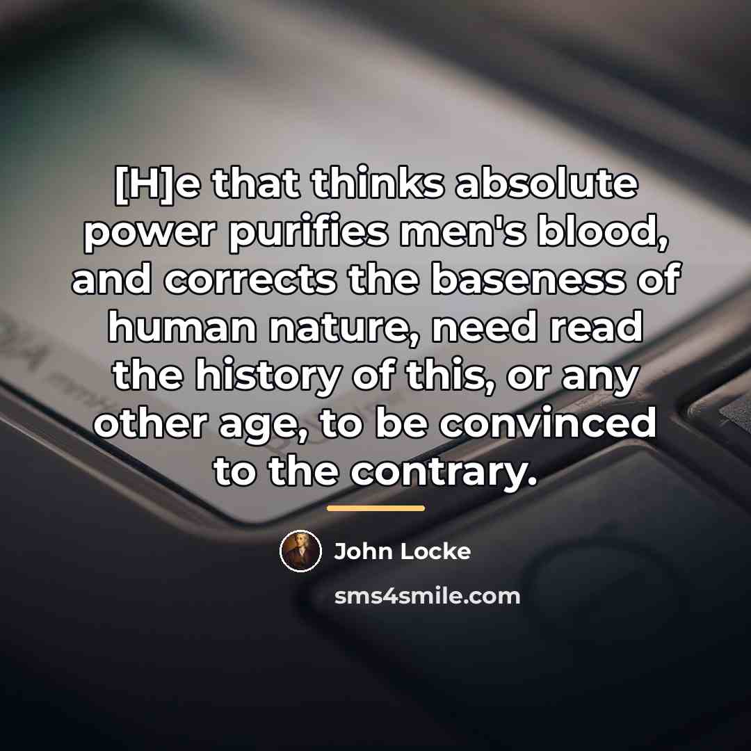 “[H]e that thinks absolute power purifies men's blood, and corrects…” quote by John Locke