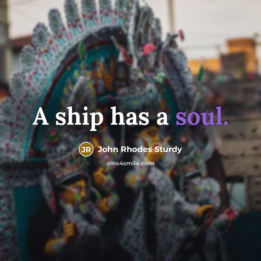 “A ship has a soul.…” quote by John Rhodes Sturdy