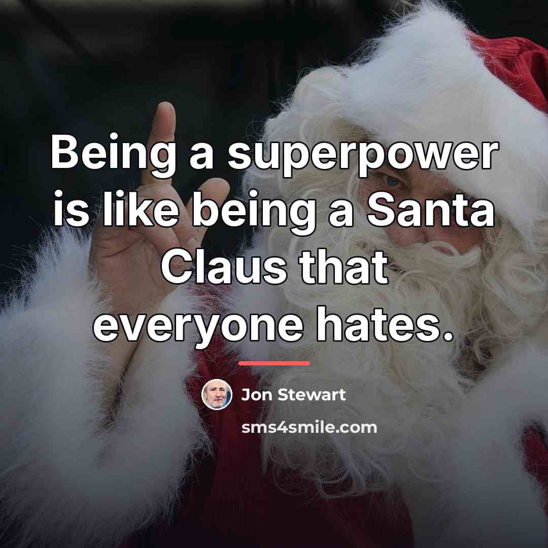 “Being a superpower is like being a Santa Claus that…” quote by Jon Stewart